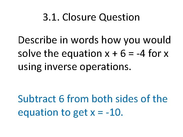 3. 1. Closure Question Describe in words how you would solve the equation x