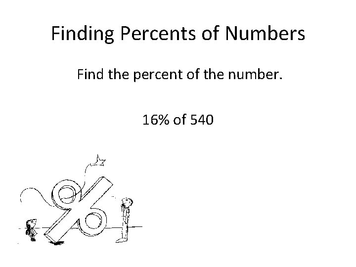 Finding Percents of Numbers Find the percent of the number. 16% of 540 