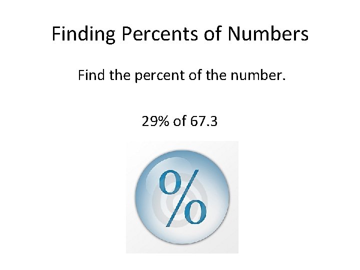 Finding Percents of Numbers Find the percent of the number. 29% of 67. 3