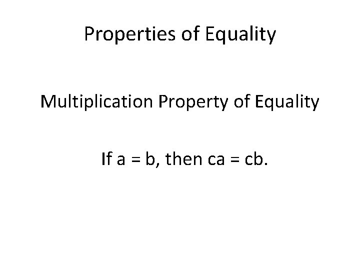 Properties of Equality Multiplication Property of Equality If a = b, then ca =