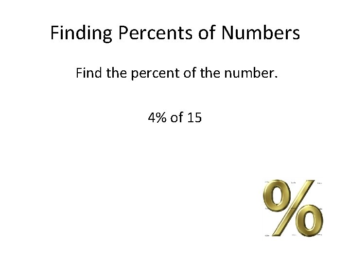 Finding Percents of Numbers Find the percent of the number. 4% of 15 