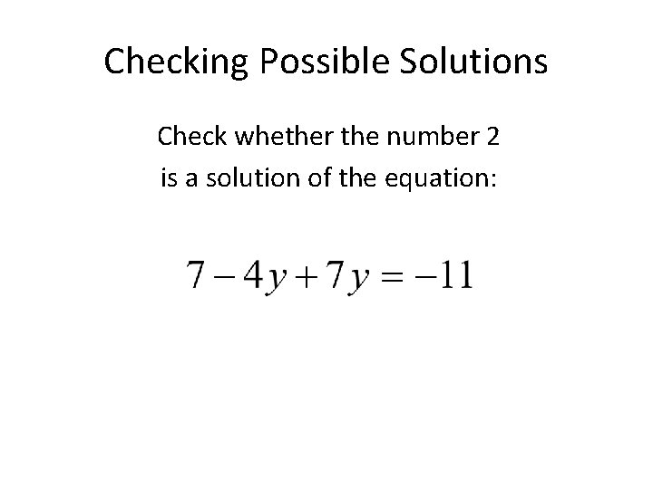 Checking Possible Solutions Check whether the number 2 is a solution of the equation: