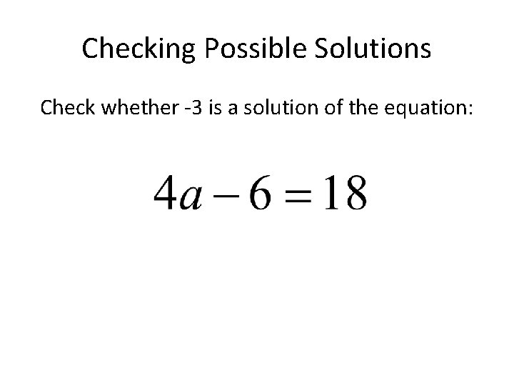 Checking Possible Solutions Check whether -3 is a solution of the equation: 