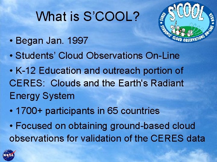 What is S’COOL? • Began Jan. 1997 • Students’ Cloud Observations On-Line • K-12