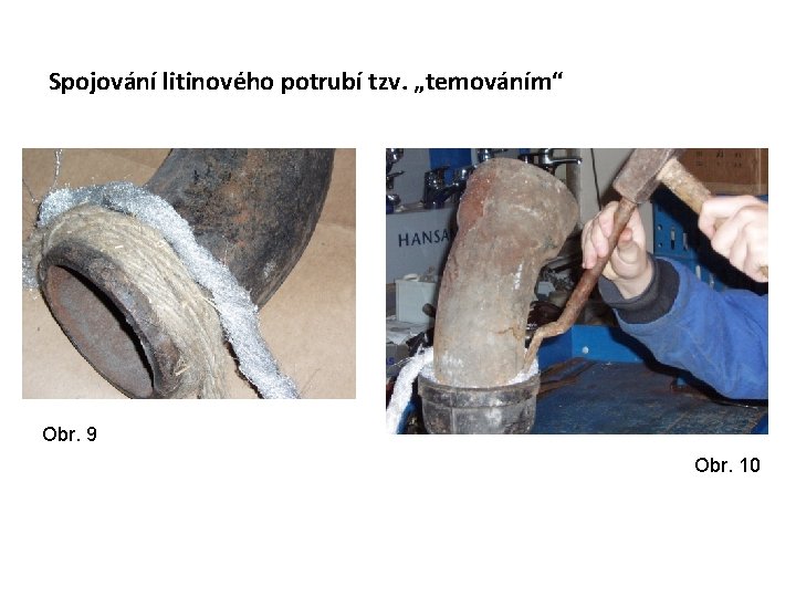 Spojování litinového potrubí tzv. „temováním“ Obr. 9 Obr. 10 
