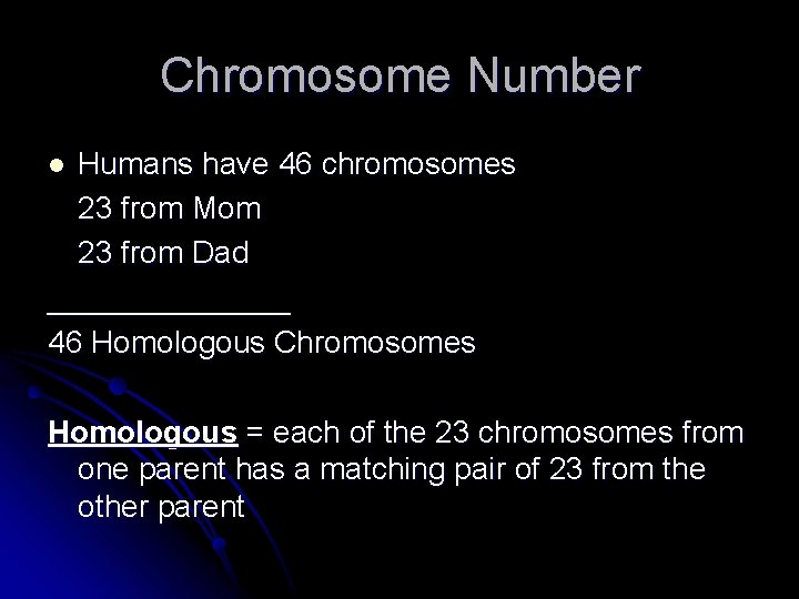 Chromosome Number Humans have 46 chromosomes 23 from Mom 23 from Dad _______ 46