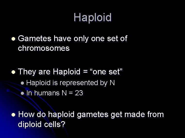 Haploid l Gametes have only one set of chromosomes l They are Haploid =
