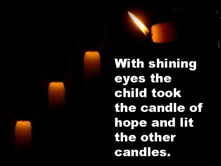 With shining eyes the child took the candle of hope and lit the other