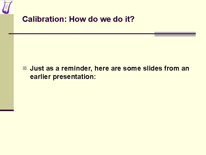 Calibration: How do we do it? n Just as a reminder, here are some