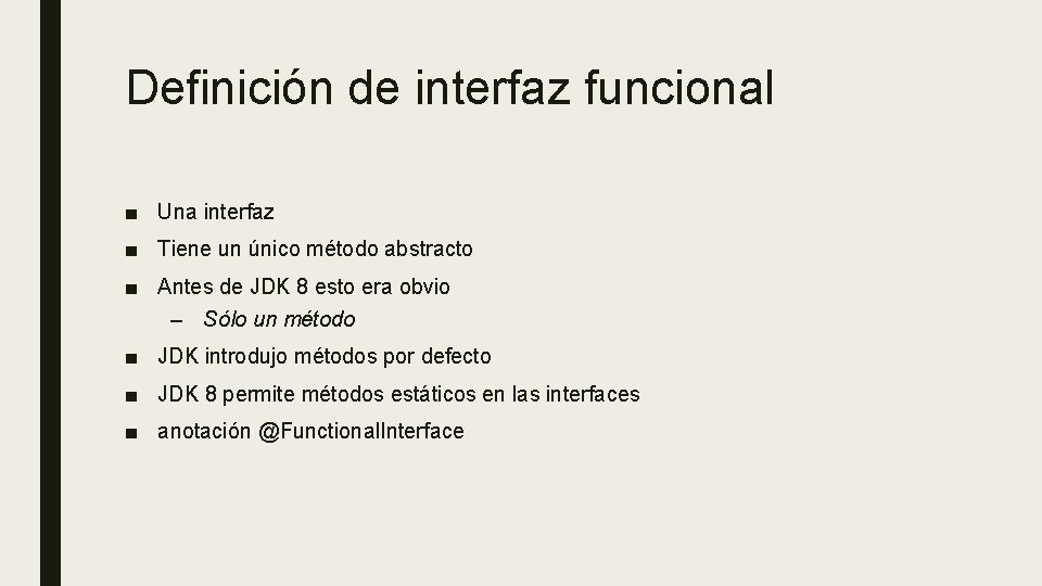 Definición de interfaz funcional ■ Una interfaz ■ Tiene un único método abstracto ■