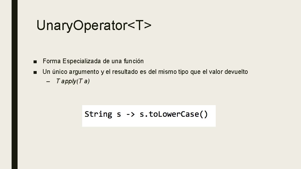 Unary. Operator<T> ■ Forma Especializada de una función ■ Un único argumento y el