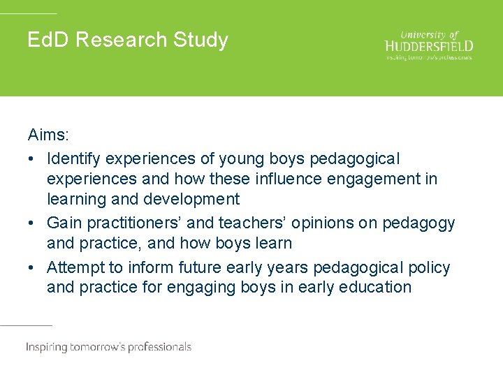 Ed. D Research Study Aims: • Identify experiences of young boys pedagogical experiences and