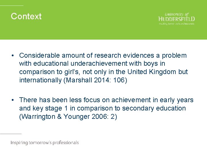 Context • Considerable amount of research evidences a problem with educational underachievement with boys