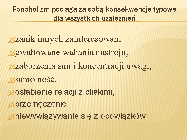 Fonoholizm pociąga za sobą konsekwencje typowe dla wszystkich uzależnień zanik innych zainteresowań, gwałtowane wahania