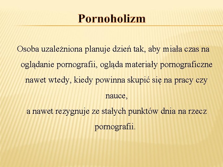 Osoba uzależniona planuje dzień tak, aby miała czas na oglądanie pornografii, ogląda materiały pornograficzne