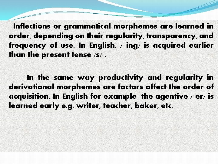 Inflections or grammatical morphemes are learned in order, depending on their regularity, transparency, and