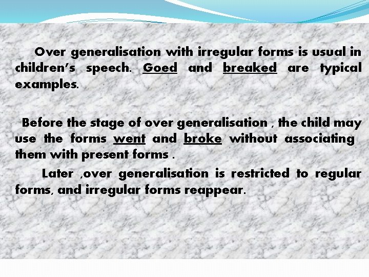 Over generalisation with irregular forms is usual in children’s speech. Goed and breaked are