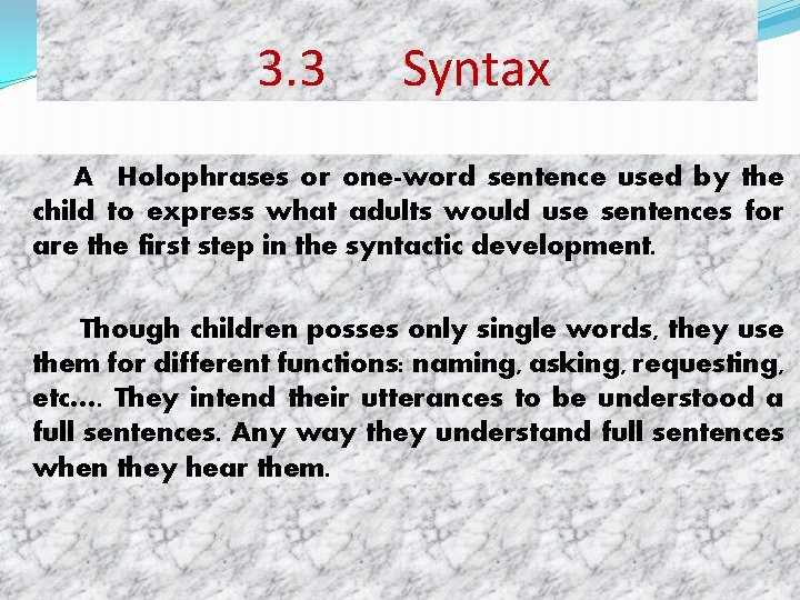 3. 3 Syntax A Holophrases or one-word sentence used by the child to express