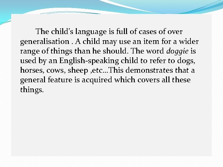 The child’s language is full of cases of over generalisation. A child may use