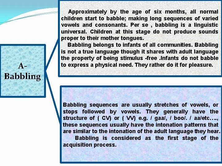 ABabbling Approximately by the age of six months, all normal children start to babble;