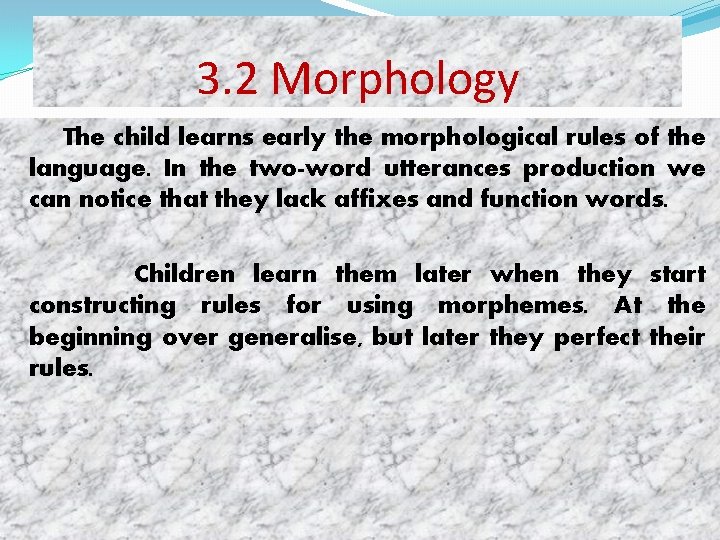 3. 2 Morphology The child learns early the morphological rules of the language. In