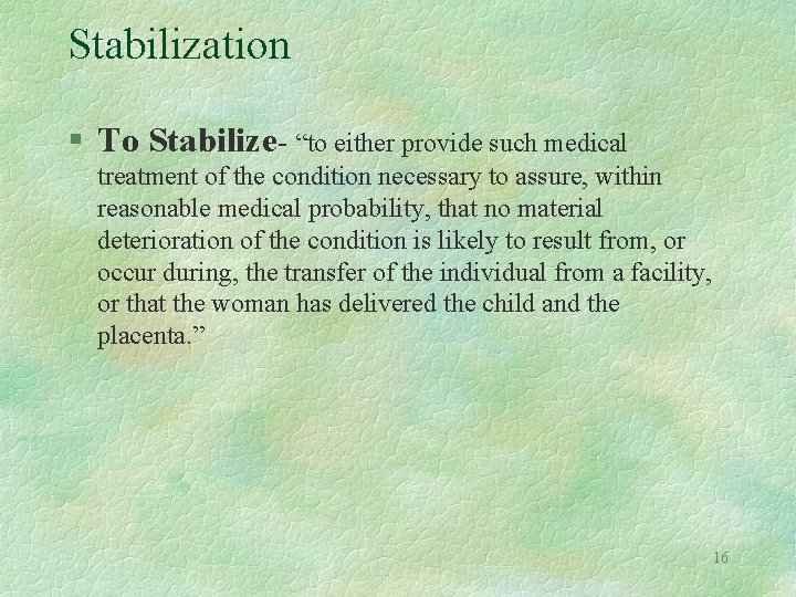 Stabilization § To Stabilize- “to either provide such medical treatment of the condition necessary