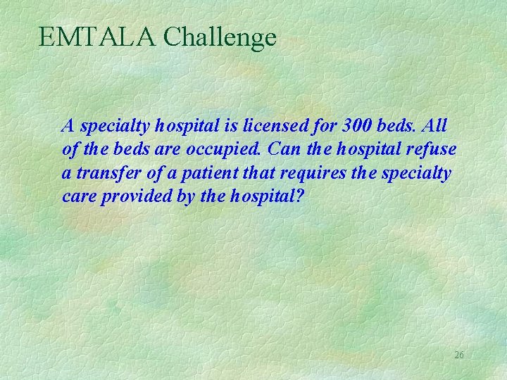 EMTALA Challenge A specialty hospital is licensed for 300 beds. All of the beds