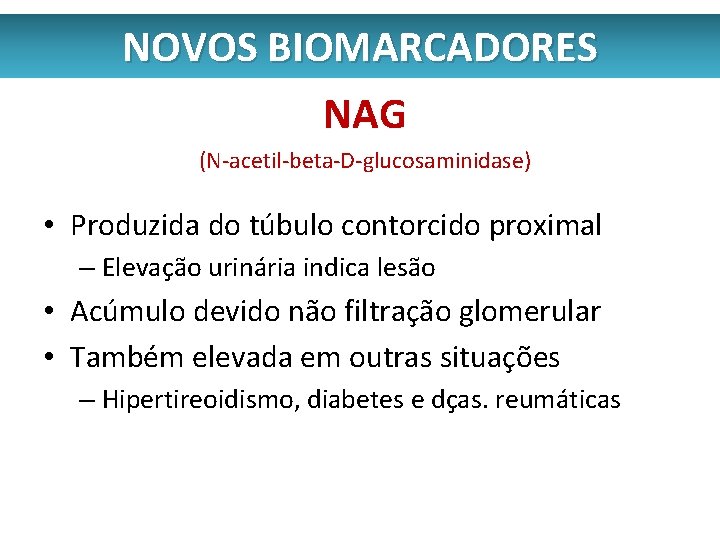 NOVOS BIOMARCADORES NAG (N-acetil-beta-D-glucosaminidase) • Produzida do túbulo contorcido proximal – Elevação urinária indica