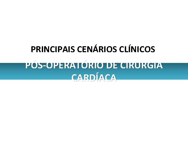 PRINCIPAIS CENÁRIOS CLÍNICOS PÓS-OPERATÓRIO DE CIRURGIA CARDÍACA 