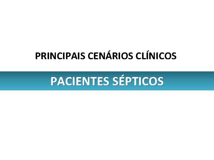 PRINCIPAIS CENÁRIOS CLÍNICOS PACIENTES SÉPTICOS 