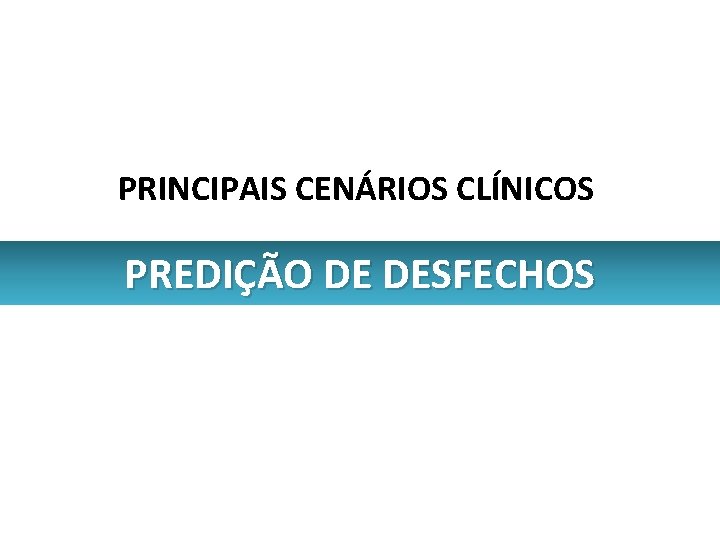 PRINCIPAIS CENÁRIOS CLÍNICOS PREDIÇÃO DE DESFECHOS 