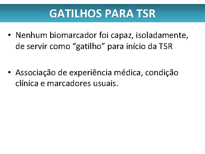 GATILHOS PARA TSR • Nenhum biomarcador foi capaz, isoladamente, de servir como “gatilho” para