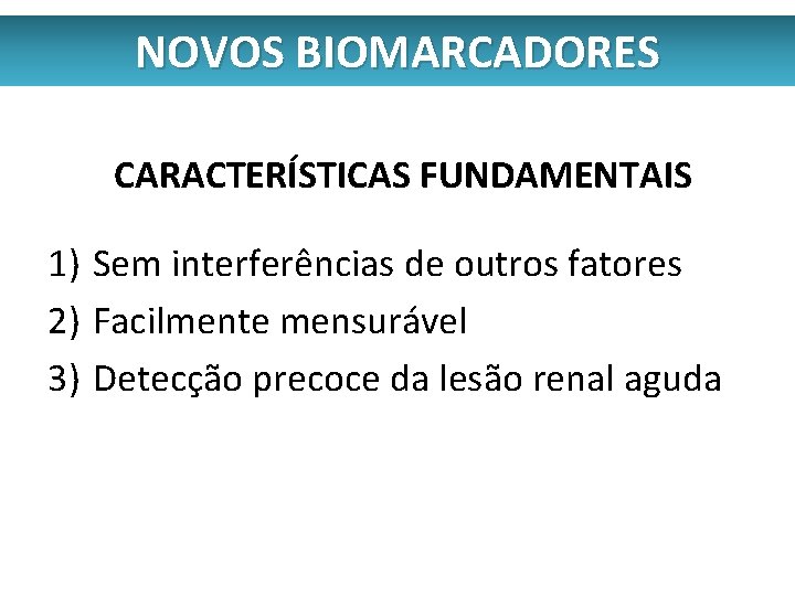 NOVOS BIOMARCADORES CARACTERÍSTICAS FUNDAMENTAIS 1) Sem interferências de outros fatores 2) Facilmente mensurável 3)