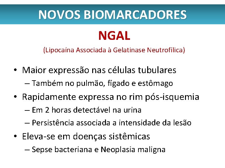 NOVOS BIOMARCADORES NGAL (Lipocaína Associada à Gelatinase Neutrofílica) • Maior expressão nas células tubulares