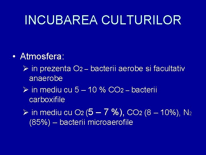 INCUBAREA CULTURILOR • Atmosfera: Ø in prezenta O 2 – bacterii aerobe si facultativ