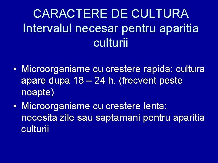 CARACTERE DE CULTURA Intervalul necesar pentru aparitia culturii • Microorganisme cu crestere rapida: cultura