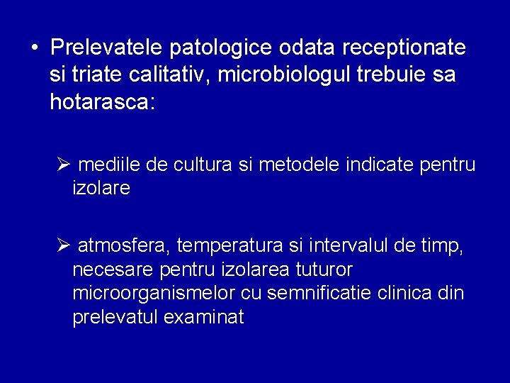  • Prelevatele patologice odata receptionate si triate calitativ, microbiologul trebuie sa hotarasca: Ø