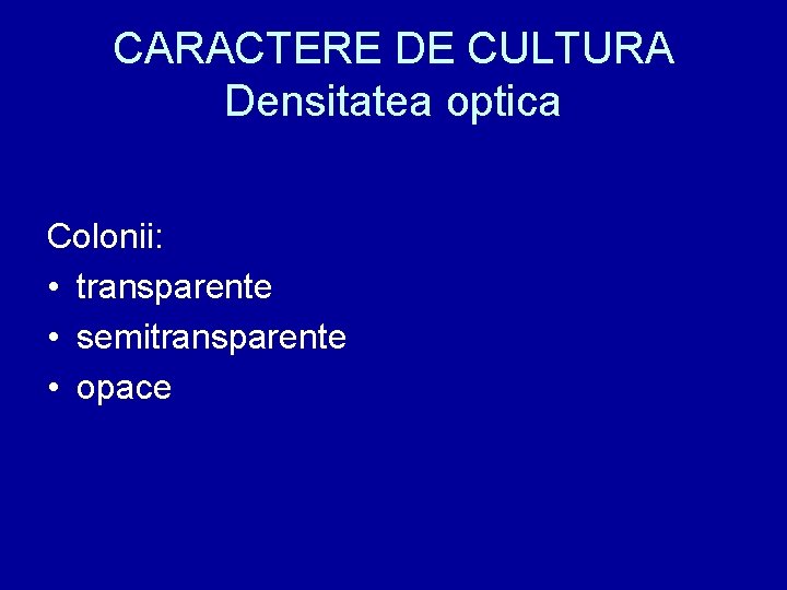 CARACTERE DE CULTURA Densitatea optica Colonii: • transparente • semitransparente • opace 