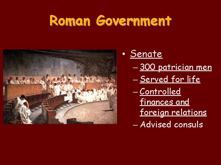 Roman Government • Senate – 300 patrician men – Served for life – Controlled Roman Government • Senate – 300 patrician men – Served for life – Controlled