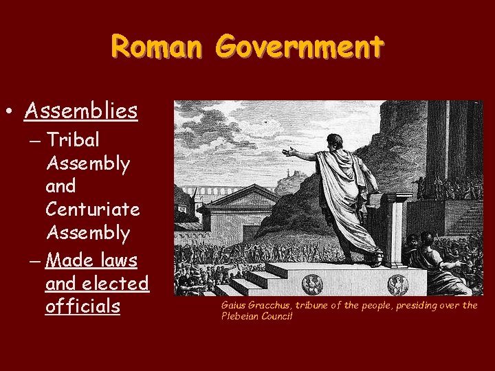 Roman Government • Assemblies – Tribal Assembly and Centuriate Assembly – Made laws and Roman Government • Assemblies – Tribal Assembly and Centuriate Assembly – Made laws and