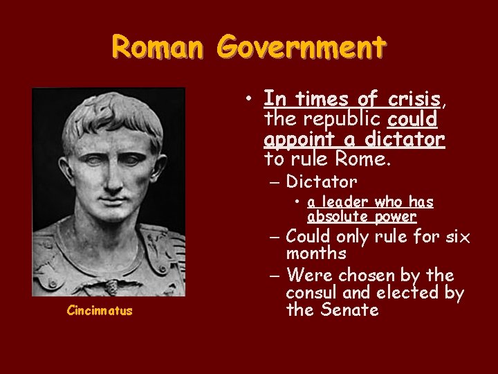 Roman Government • In times of crisis, the republic could appoint a dictator to Roman Government • In times of crisis, the republic could appoint a dictator to