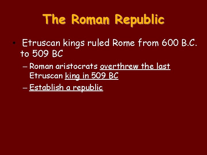 The Roman Republic • Etruscan kings ruled Rome from 600 B. C. to 509 The Roman Republic • Etruscan kings ruled Rome from 600 B. C. to 509