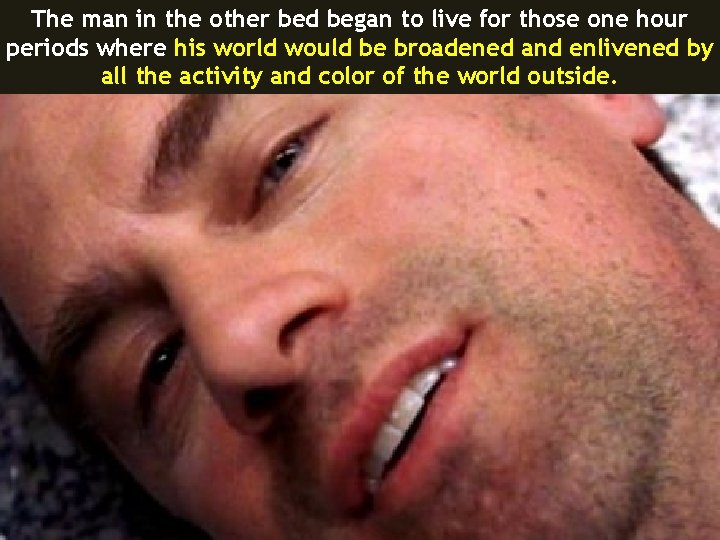 The man in the other bed began to live for those one hour periods