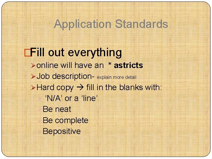 Application Standards �Fill out everything Øonline will have an * astricts ØJob description- explain