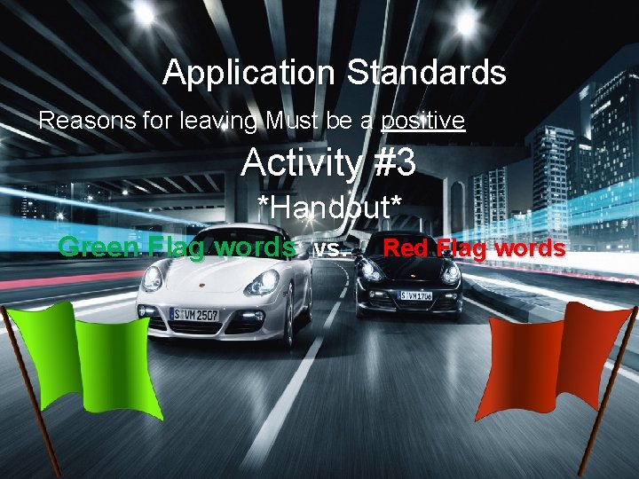 Application Standards Reasons for leaving Must be a positive Activity #3 *Handout* Green Flag
