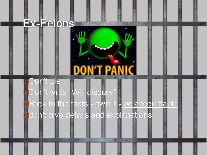 Ex-Felons �Don’t Lie �Don’t write “Will discuss” �Stick to the facts - own it