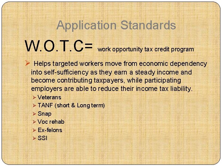 Application Standards W. O. T. C= work opportunity tax credit program Ø Helps targeted