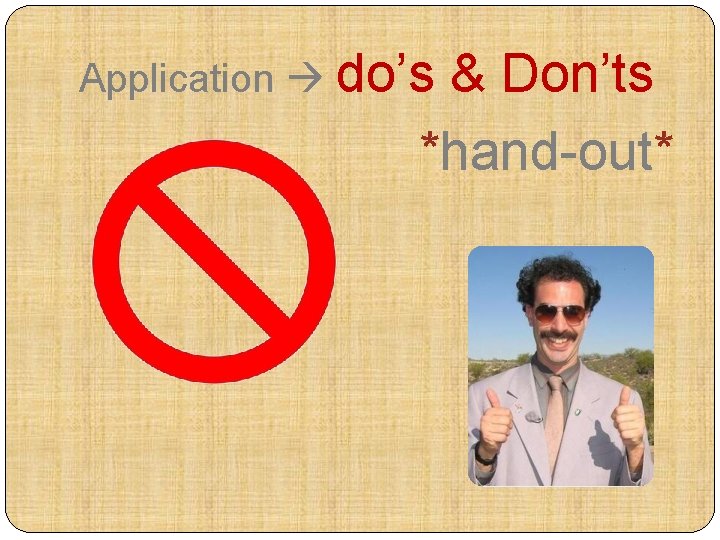 Application do’s & Don’ts *hand-out* 