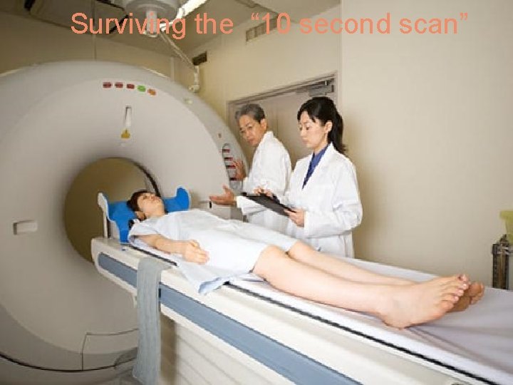 Surviving the “ 10 second scan” 