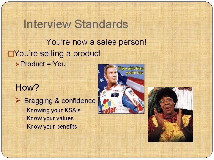 Interview Standards You’re now a sales person! �You’re selling a product Ø Product =
